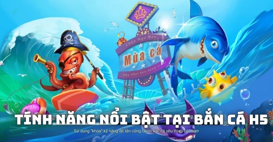 1 vài tính năng nổi bật của game bắn cá H5