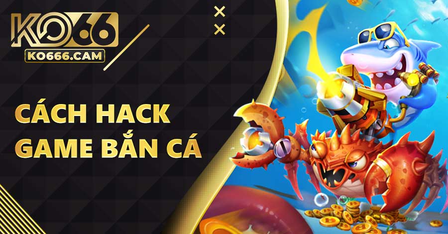 Cách hack game bắn cá