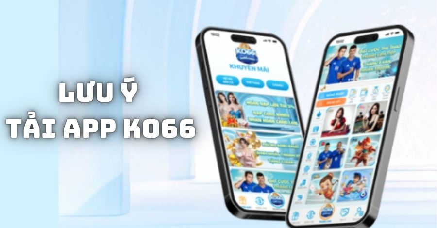 Những lưu ý trong khi thực hiện tải app KO66