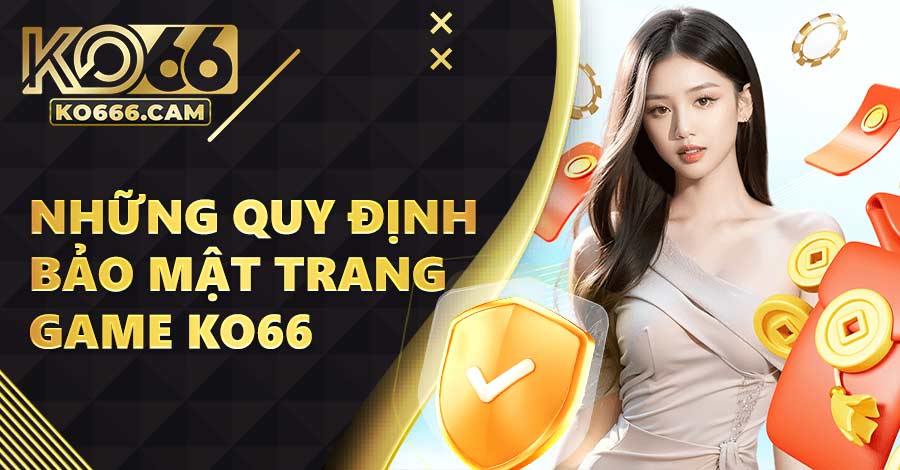 Những quy định tiêu biểu trong bộ phận bảo mật trang game KO66