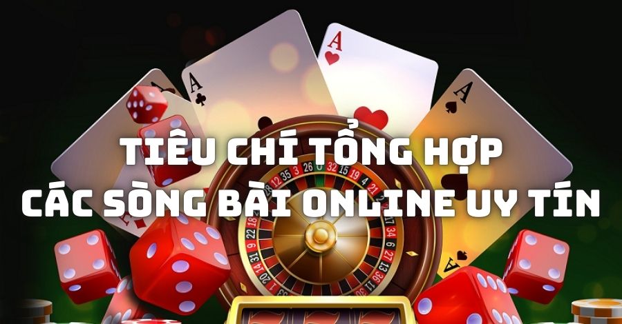 Tiêu chí tổng hợp các sòng bài online uy tín năm 2024