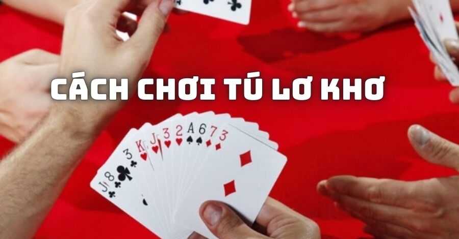 Tìm hiểu về cách chơi tú lơ khơ